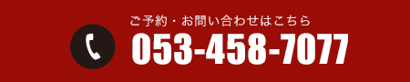 ご予約・お問い合わせはこちら 053-458-7077